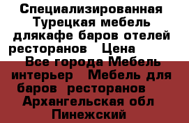 Специализированная Турецкая мебель длякафе,баров,отелей,ресторанов › Цена ­ 5 000 - Все города Мебель, интерьер » Мебель для баров, ресторанов   . Архангельская обл.,Пинежский 